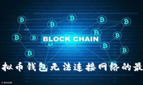 解决虚拟币钱包无法连接网络的最佳方法