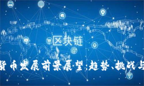 加密货币发展前景展望：趋势、挑战与机遇