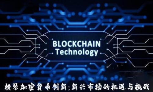 
横琴加密货币创新：新兴市场的机遇与挑战