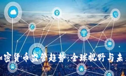 深度加密货币监管趋势：全球视野与未来发展