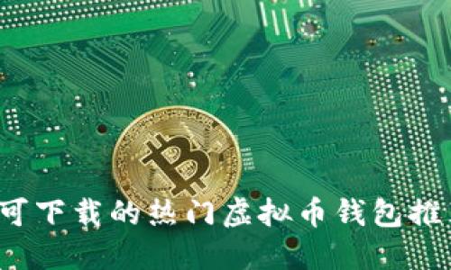 2023年中国可下载的热门虚拟币钱包推荐及使用指南