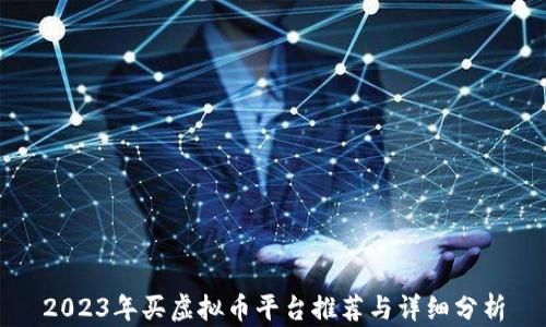 
2023年买虚拟币平台推荐与详细分析