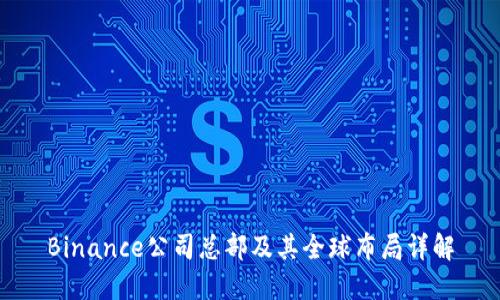 Binance公司总部及其全球布局详解