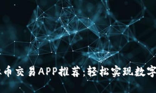手机虚拟币交易APP推荐：轻松实现数字资产投资