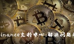 全面了解Binance支持中心：解决问题的最佳途径